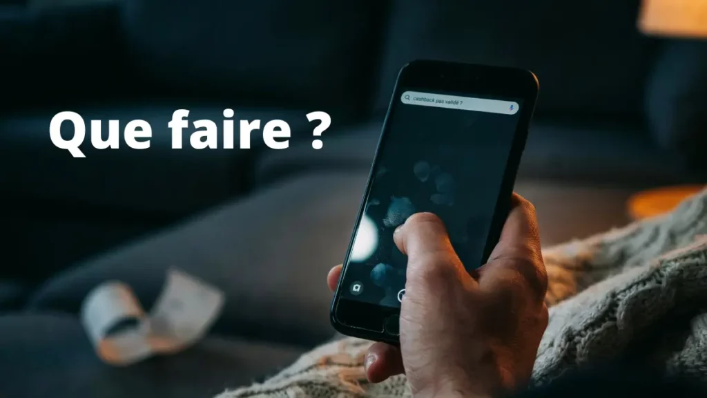 Recherche google "que faire si mon cashback n'est pas valdié?"
